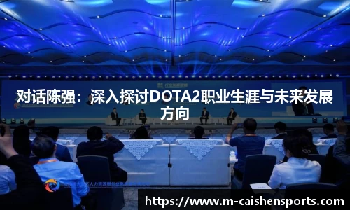 对话陈强：深入探讨DOTA2职业生涯与未来发展方向